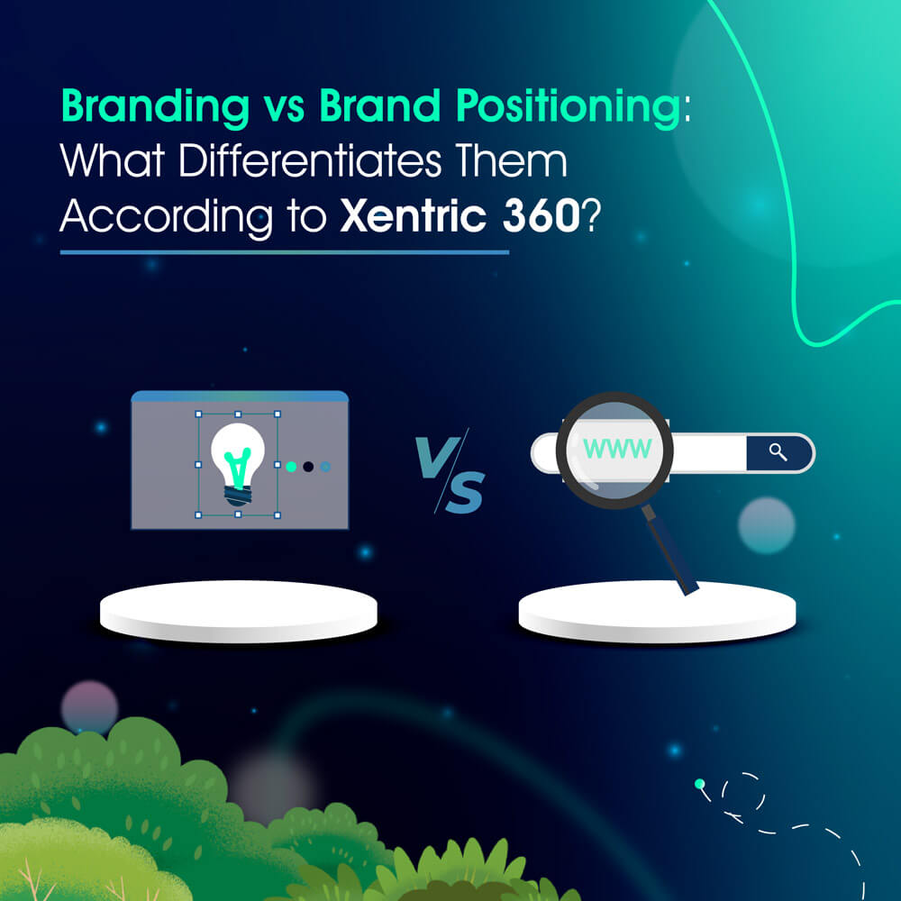 Branding vs Brand Positioning: What Differentiates Them According to Xentric 360? 